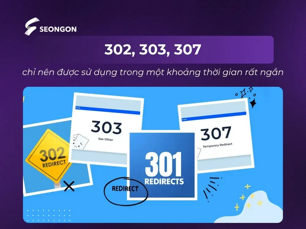 Các loại redirect tạm thời như 302, 303 hay 307 chỉ nên được sử dụng trong một khoảng thời gian rất ngắn
