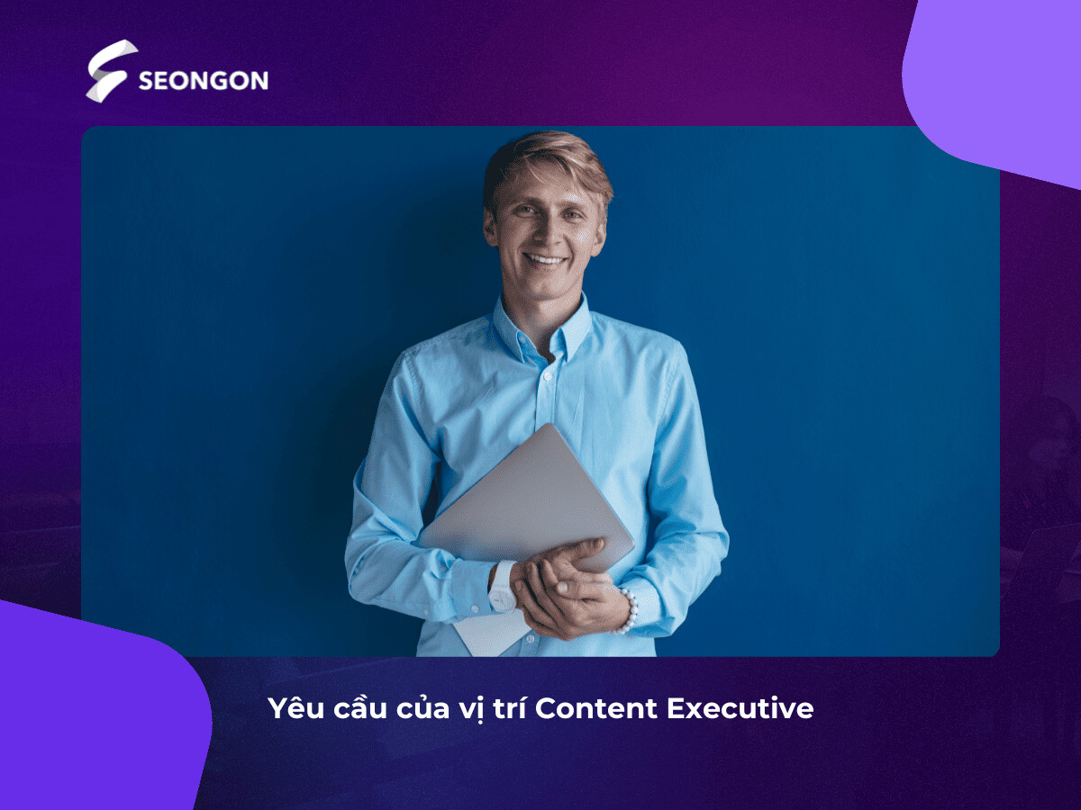 Các yêu cầu của vị trí Content Executive
