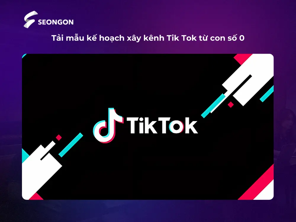 SEONGON xây dựng sẵn một mẫu kế hoạch xây kênh TikTok giúp bạn dễ dàng hình dung
