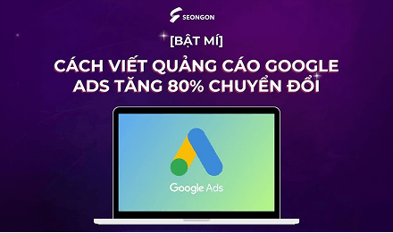 [Bật mí] Cách viết quảng cáo Google Ads tăng 80% chuyển đổi