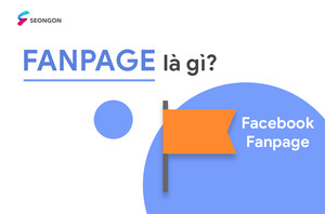 Fanpage là gì? Tác dụng, cách tạo & quản lý Fanpage