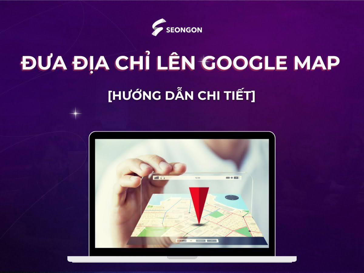 Cách đưa địa chỉ lên Google Maps dễ dàng [HƯỚNG DẪN CHI TIẾT]
