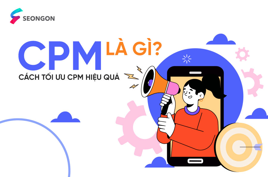 CPM là gì? Cách tối ưu CPM hiệu quả cho doanh nghiệp