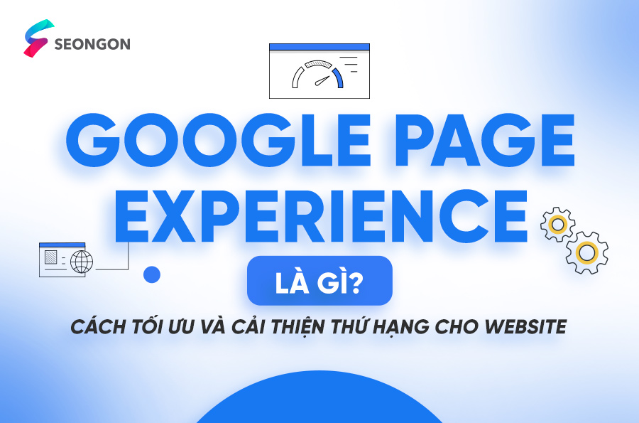 Google Page Experience là gì? Cách tối ưu Google Page Experience cải thiện thứ hạng cho website
