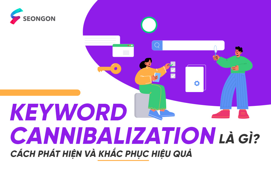 Keyword cannibalization là gì? Cách tìm và xử lý tình trạng ăn thịt từ khóa