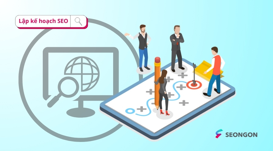 Lên kế hoạch triển khai SEO theo 4 nhóm việc