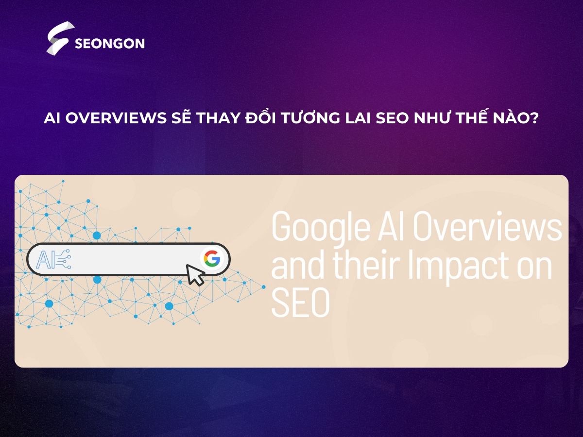 Trong tương lai, AI Overviews sẽ tác động mạnh mẽ đến các hoạt động SEO