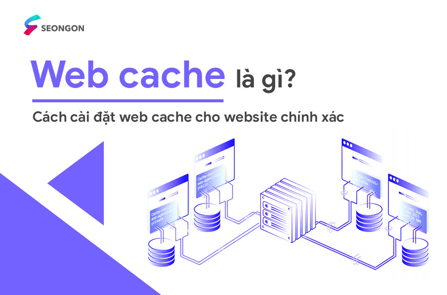 Web cache là gì? Cách cài đặt web cache cho website đơn giản, chính xác